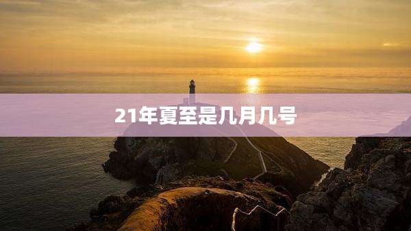 21年夏至是几月几号