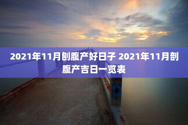 2021年11月刨腹产好日子 2021年11月剖腹产吉日一览表