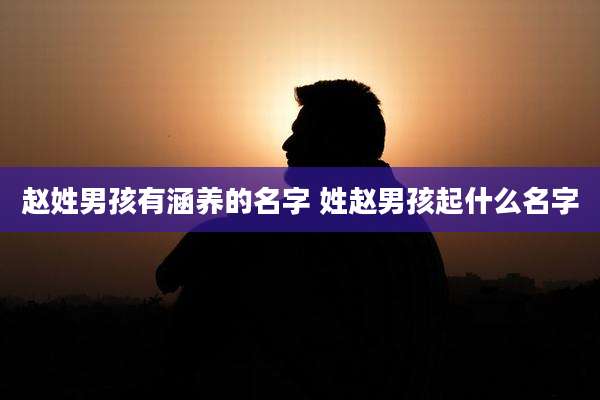 赵姓男孩有涵养的名字 姓赵男孩起什么名字