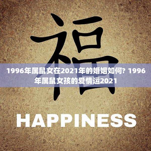 1996年属鼠女在2021年的婚姻如何? 1996年属鼠女孩的爱情运2021