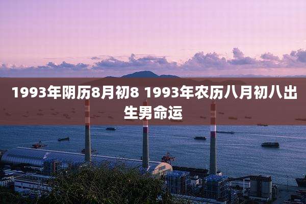1993年阴历8月初8 1993年农历八月初八出生男命运