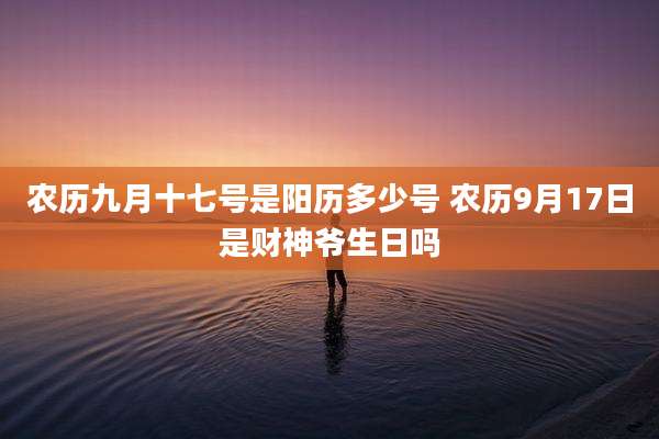 农历九月十七号是阳历多少号 农历9月17日是财神爷生日吗