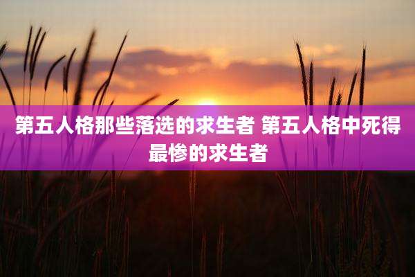 第五人格那些落选的求生者 第五人格中死得最惨的求生者