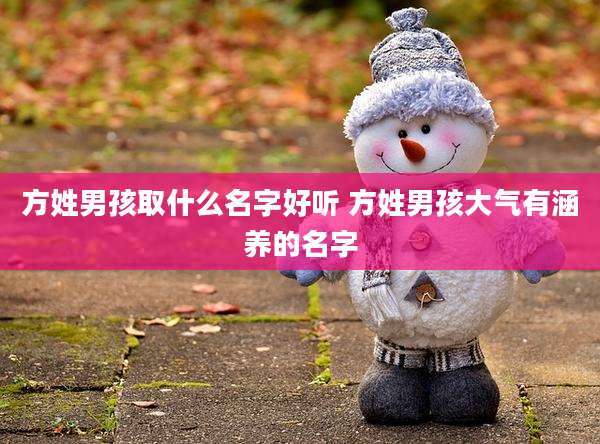 方姓男孩取什么名字好听 方姓男孩大气有涵养的名字