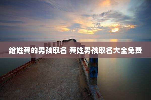 给姓龚的男孩取名 龚姓男孩取名大全免费