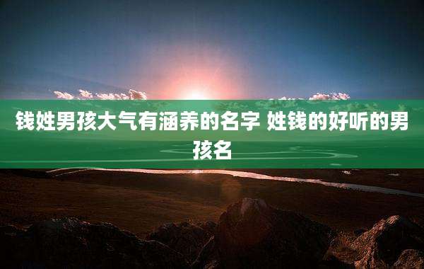 钱姓男孩大气有涵养的名字 姓钱的好听的男孩名