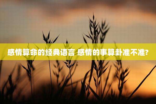 感情算命的经典语言 感情的事算卦准不准?