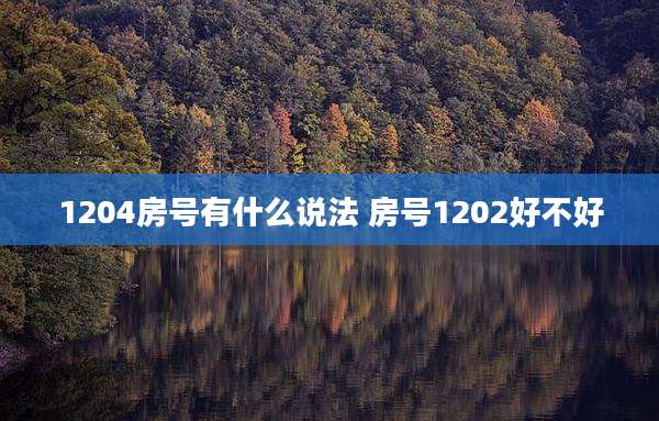 1204房号有什么说法 房号1202好不好