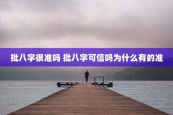 批八字很准吗 批八字可信吗为什么有的准