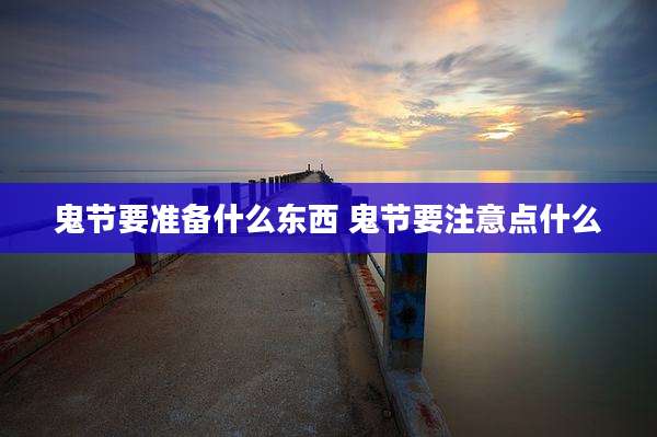 鬼节要准备什么东西 鬼节要注意点什么