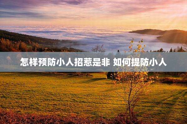 怎样预防小人招惹是非 如何提防小人