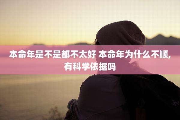 本命年是不是都不太好 本命年为什么不顺,有科学依据吗