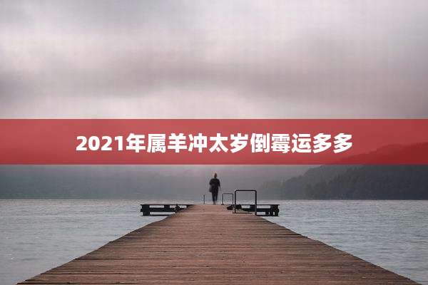 2021年属羊冲太岁倒霉运多多