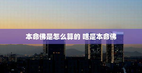 本命佛是怎么算的 啥是本命佛