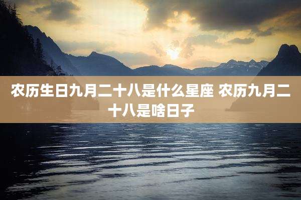 农历生日九月二十八是什么星座 农历九月二十八是啥日子