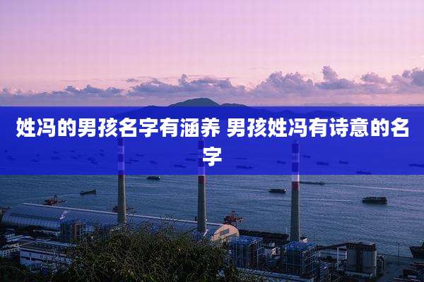 姓冯的男孩名字有涵养 男孩姓冯有诗意的名字