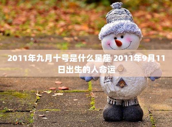 2011年九月十号是什么星座 2011年9月11日出生的人命运