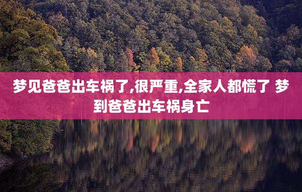 梦见爸爸出车祸了,很严重,全家人都慌了 梦到爸爸出车祸身亡