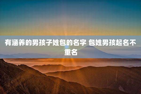 有涵养的男孩子姓包的名字 包姓男孩起名不重名