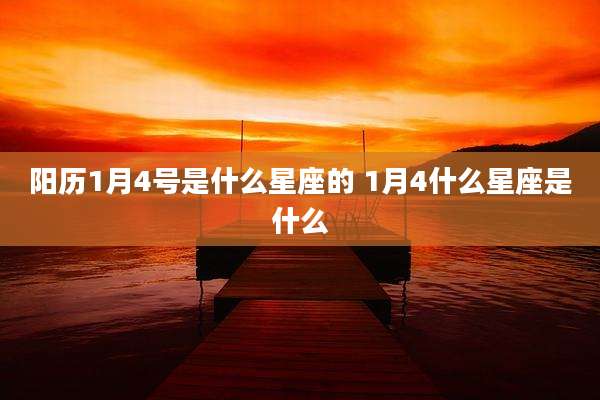 阳历1月4号是什么星座的 1月4什么星座是什么