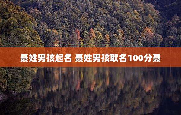 聂姓男孩起名 聂姓男孩取名100分聂