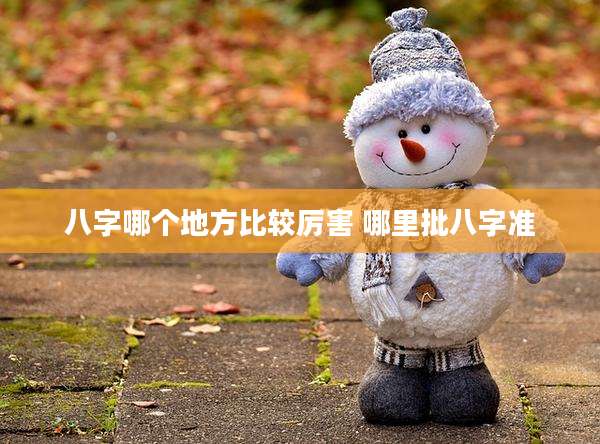 八字哪个地方比较厉害 哪里批八字准