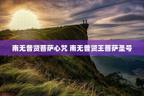 南无普贤菩萨心咒 南无普贤王菩萨圣号