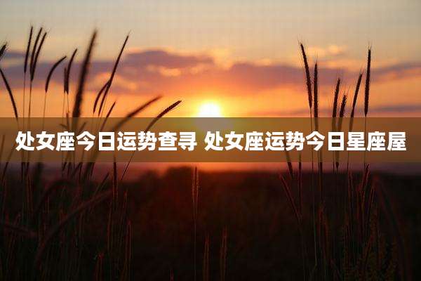 处女座今日运势查寻 处女座运势今日星座屋