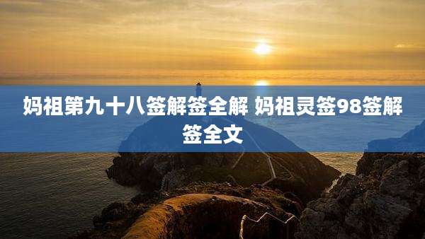 妈祖第九十八签解签全解 妈祖灵签98签解签全文