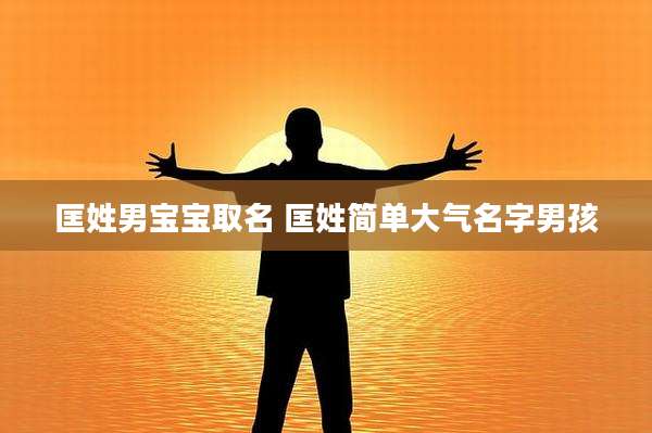 匡姓男宝宝取名 匡姓简单大气名字男孩
