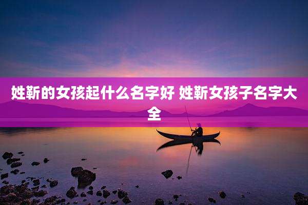 姓靳的女孩起什么名字好 姓靳女孩子名字大全