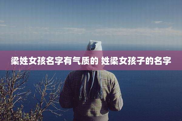 梁姓女孩名字有气质的 姓梁女孩子的名字