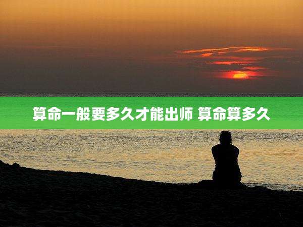 算命一般要多久才能出师 算命算多久