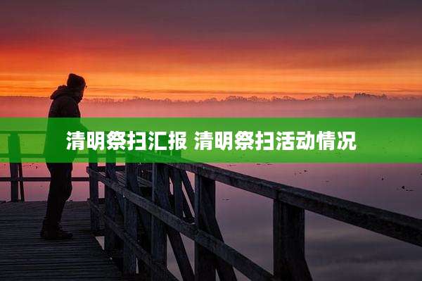 清明祭扫汇报 清明祭扫活动情况