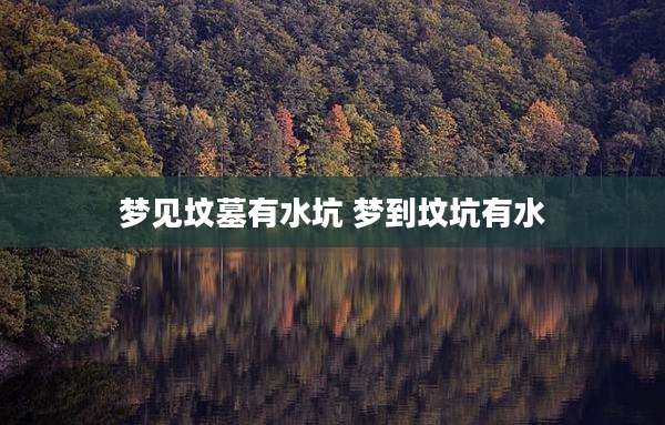 梦见坟墓有水坑 梦到坟坑有水