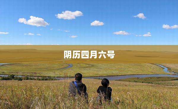 阴历四月六号