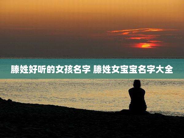 滕姓好听的女孩名字 滕姓女宝宝名字大全