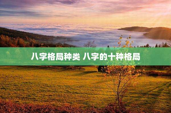 八字格局种类 八字的十种格局