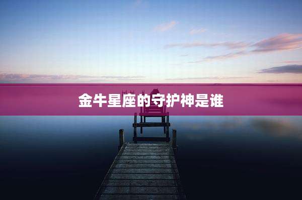 金牛星座的守护神是谁