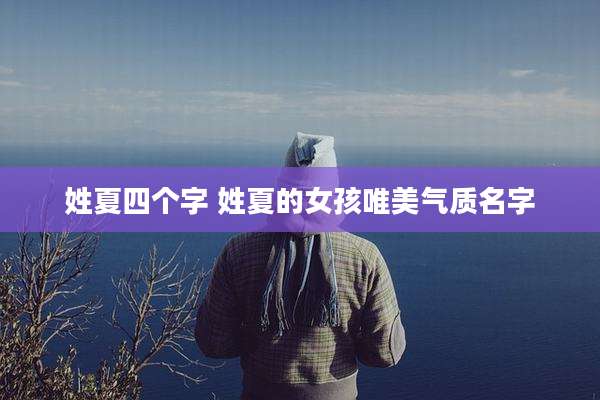 姓夏四个字 姓夏的女孩唯美气质名字