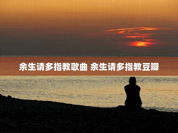 余生请多指教歌曲 余生请多指教豆瓣