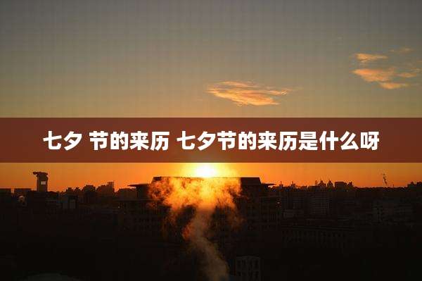 七夕 节的来历 七夕节的来历是什么呀