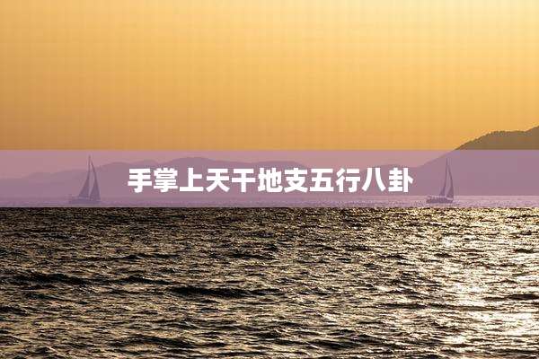 手掌上天干地支五行八卦