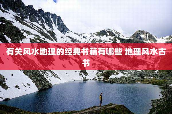 有关风水地理的经典书籍有哪些 地理风水古书