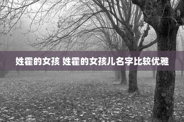 姓霍的女孩 姓霍的女孩儿名字比较优雅