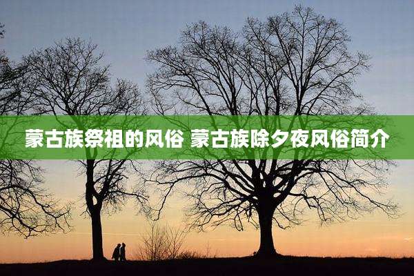 蒙古族祭祖的风俗 蒙古族除夕夜风俗简介