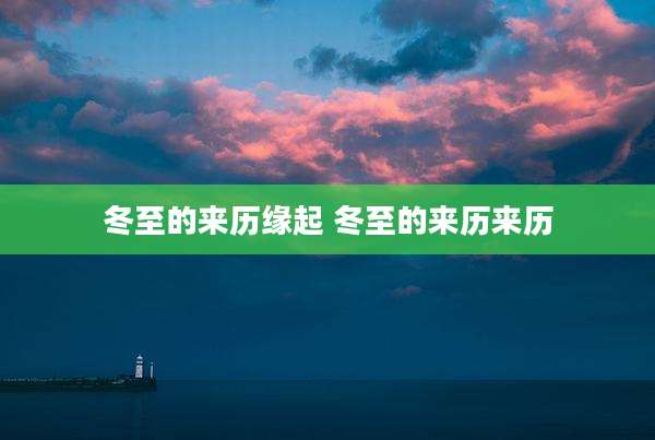 冬至的来历缘起 冬至的来历来历