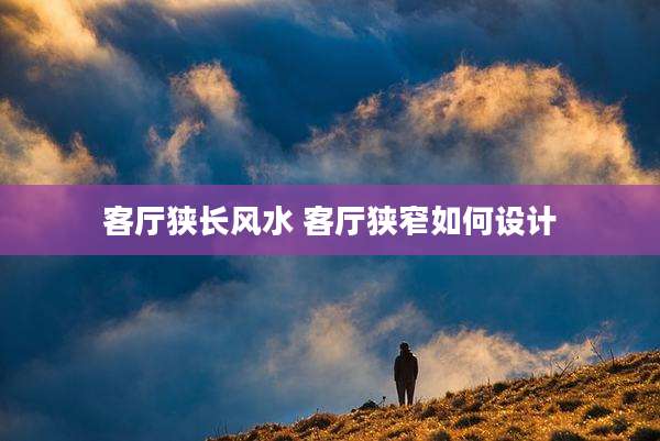 客厅狭长风水 客厅狭窄如何设计