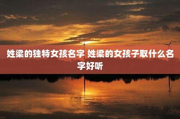 姓梁的独特女孩名字 姓梁的女孩子取什么名字好听