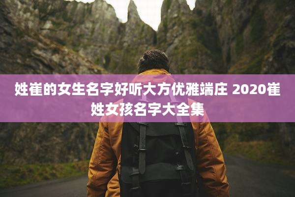 姓崔的女生名字好听大方优雅端庄 2020崔姓女孩名字大全集